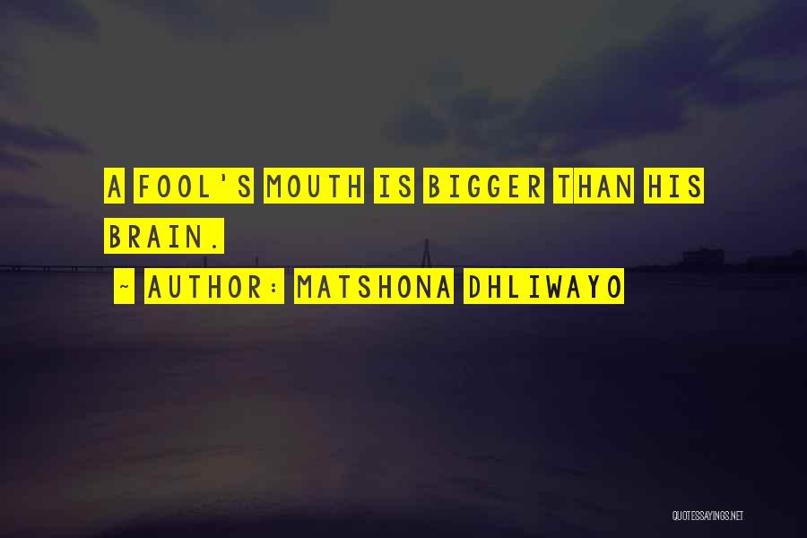 Matshona Dhliwayo Quotes: A Fool's Mouth Is Bigger Than His Brain.