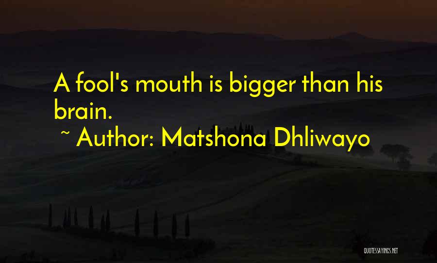 Matshona Dhliwayo Quotes: A Fool's Mouth Is Bigger Than His Brain.