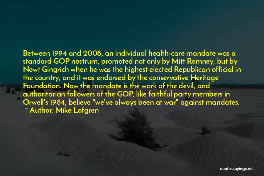 Mike Lofgren Quotes: Between 1994 And 2008, An Individual Health-care Mandate Was A Standard Gop Nostrum, Promoted Not Only By Mitt Romney, But