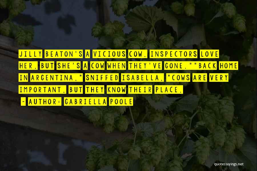 Gabriella Poole Quotes: Jilly Beaton's A Vicious Cow. Inspectors Love Her, But She's A Cow When They've Gone.back Home In Argentina, Sniffed Isabella,