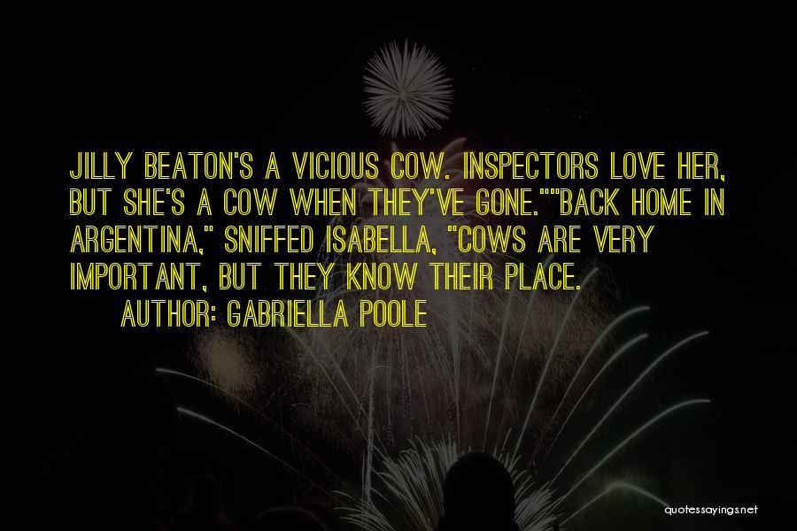 Gabriella Poole Quotes: Jilly Beaton's A Vicious Cow. Inspectors Love Her, But She's A Cow When They've Gone.back Home In Argentina, Sniffed Isabella,