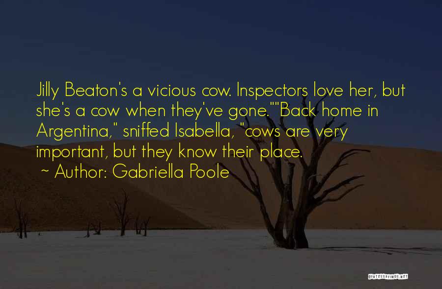 Gabriella Poole Quotes: Jilly Beaton's A Vicious Cow. Inspectors Love Her, But She's A Cow When They've Gone.back Home In Argentina, Sniffed Isabella,