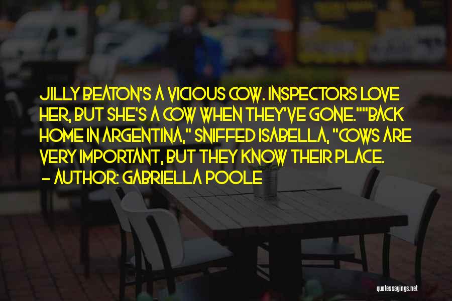 Gabriella Poole Quotes: Jilly Beaton's A Vicious Cow. Inspectors Love Her, But She's A Cow When They've Gone.back Home In Argentina, Sniffed Isabella,