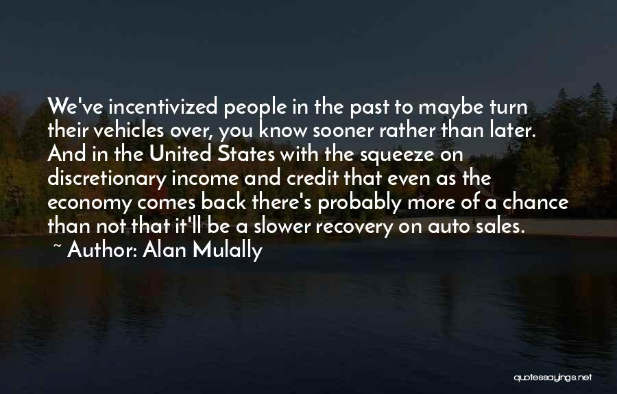 Alan Mulally Quotes: We've Incentivized People In The Past To Maybe Turn Their Vehicles Over, You Know Sooner Rather Than Later. And In