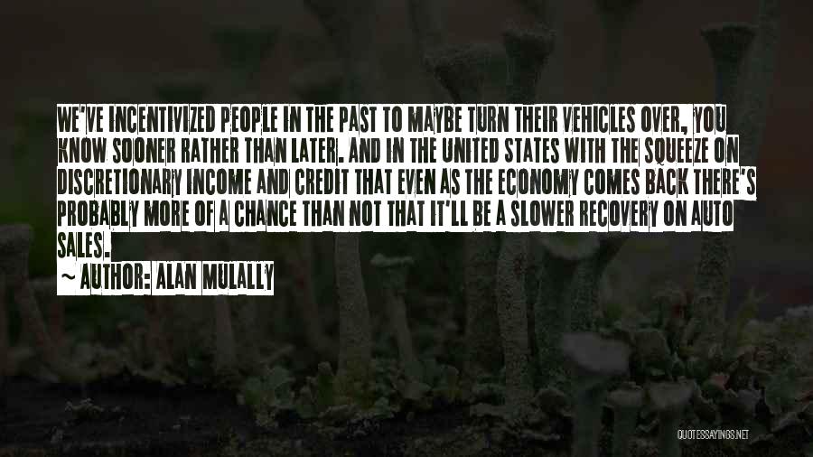 Alan Mulally Quotes: We've Incentivized People In The Past To Maybe Turn Their Vehicles Over, You Know Sooner Rather Than Later. And In