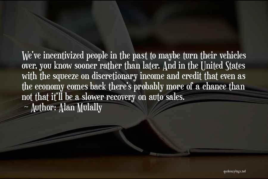 Alan Mulally Quotes: We've Incentivized People In The Past To Maybe Turn Their Vehicles Over, You Know Sooner Rather Than Later. And In