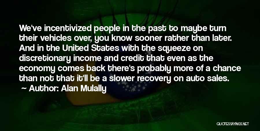 Alan Mulally Quotes: We've Incentivized People In The Past To Maybe Turn Their Vehicles Over, You Know Sooner Rather Than Later. And In