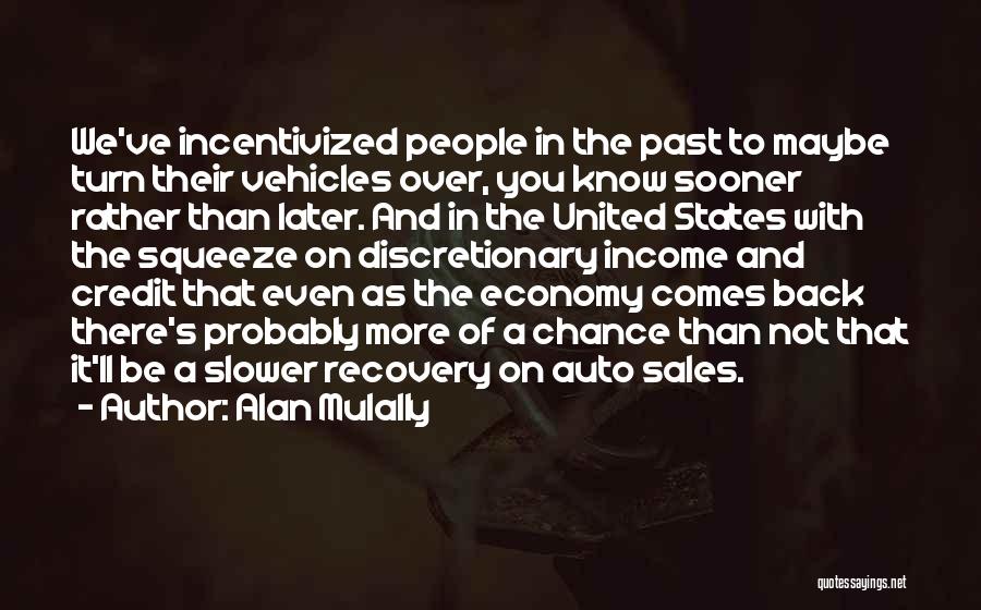 Alan Mulally Quotes: We've Incentivized People In The Past To Maybe Turn Their Vehicles Over, You Know Sooner Rather Than Later. And In