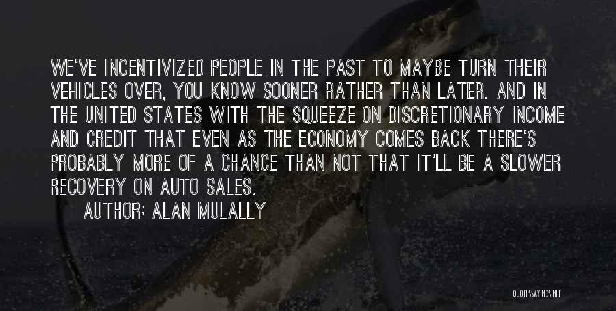 Alan Mulally Quotes: We've Incentivized People In The Past To Maybe Turn Their Vehicles Over, You Know Sooner Rather Than Later. And In