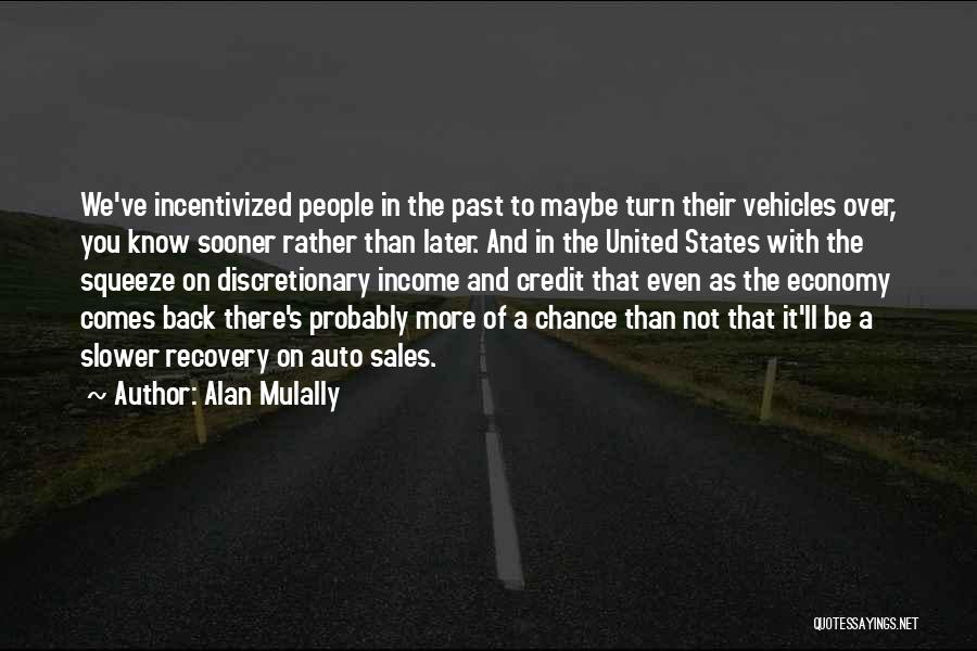 Alan Mulally Quotes: We've Incentivized People In The Past To Maybe Turn Their Vehicles Over, You Know Sooner Rather Than Later. And In