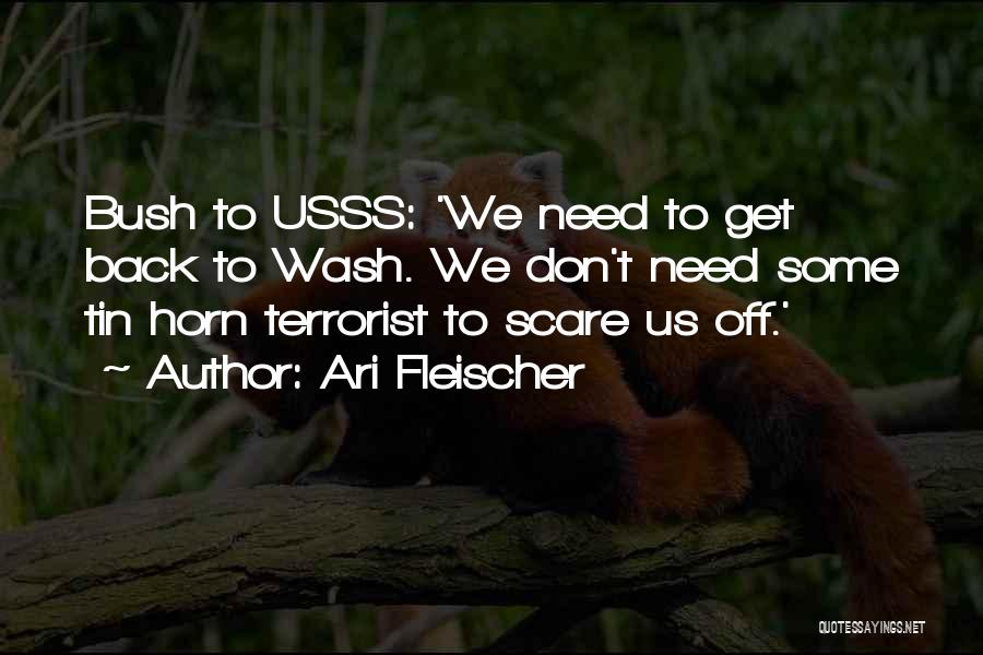 Ari Fleischer Quotes: Bush To Usss: 'we Need To Get Back To Wash. We Don't Need Some Tin Horn Terrorist To Scare Us