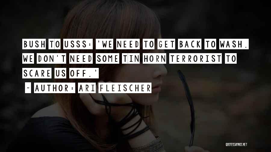 Ari Fleischer Quotes: Bush To Usss: 'we Need To Get Back To Wash. We Don't Need Some Tin Horn Terrorist To Scare Us