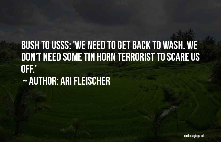 Ari Fleischer Quotes: Bush To Usss: 'we Need To Get Back To Wash. We Don't Need Some Tin Horn Terrorist To Scare Us