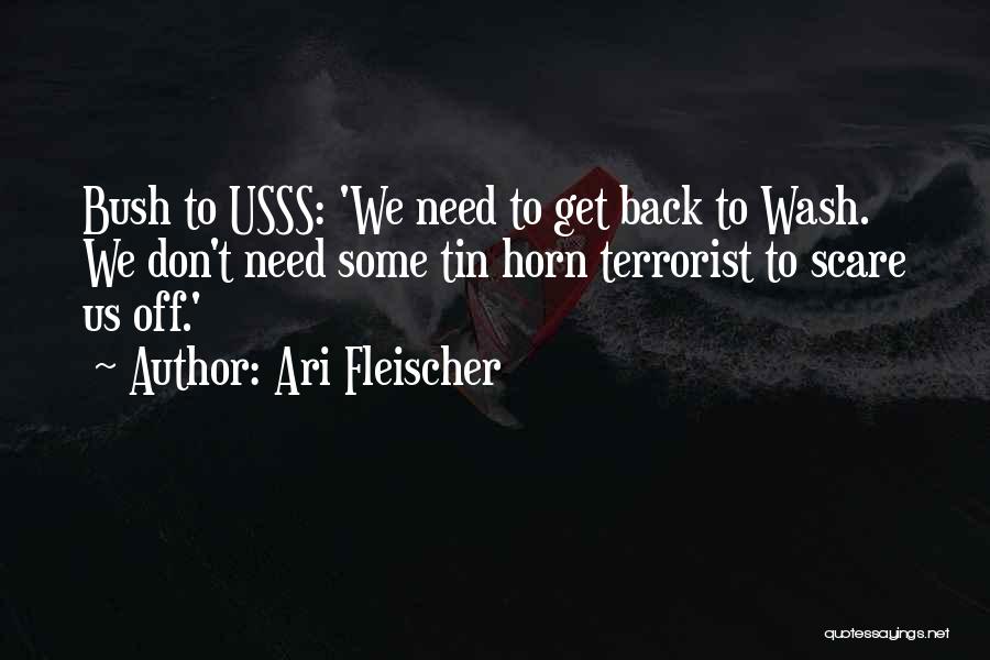 Ari Fleischer Quotes: Bush To Usss: 'we Need To Get Back To Wash. We Don't Need Some Tin Horn Terrorist To Scare Us