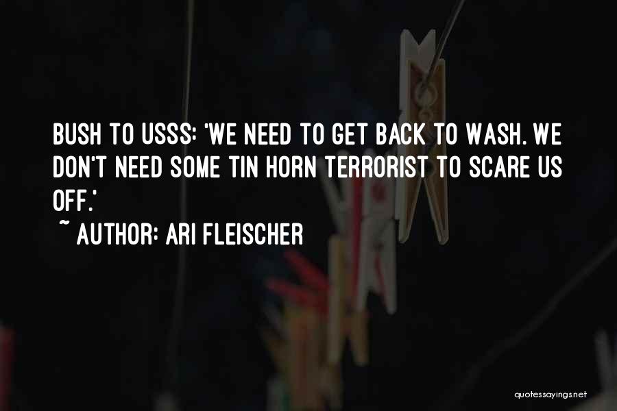 Ari Fleischer Quotes: Bush To Usss: 'we Need To Get Back To Wash. We Don't Need Some Tin Horn Terrorist To Scare Us