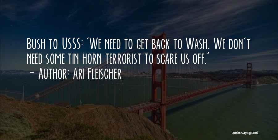 Ari Fleischer Quotes: Bush To Usss: 'we Need To Get Back To Wash. We Don't Need Some Tin Horn Terrorist To Scare Us