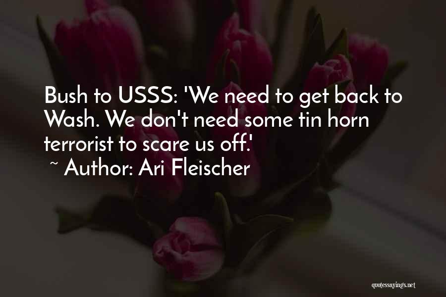 Ari Fleischer Quotes: Bush To Usss: 'we Need To Get Back To Wash. We Don't Need Some Tin Horn Terrorist To Scare Us
