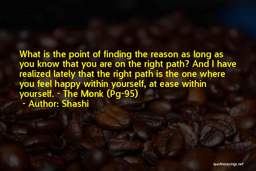 Shashi Quotes: What Is The Point Of Finding The Reason As Long As You Know That You Are On The Right Path?