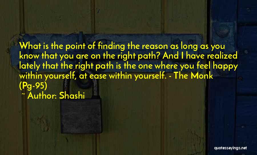 Shashi Quotes: What Is The Point Of Finding The Reason As Long As You Know That You Are On The Right Path?