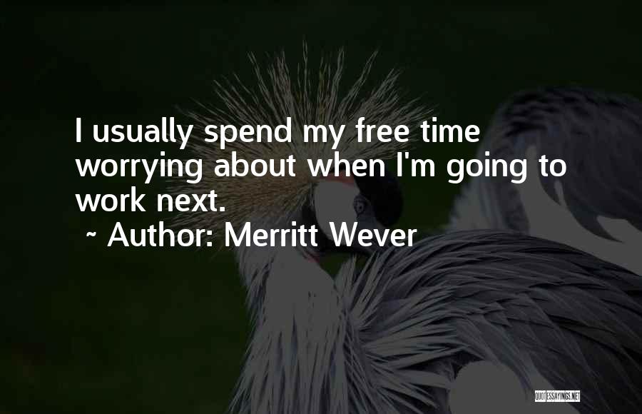 Merritt Wever Quotes: I Usually Spend My Free Time Worrying About When I'm Going To Work Next.