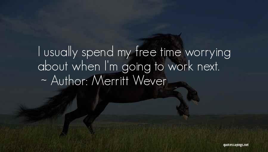 Merritt Wever Quotes: I Usually Spend My Free Time Worrying About When I'm Going To Work Next.