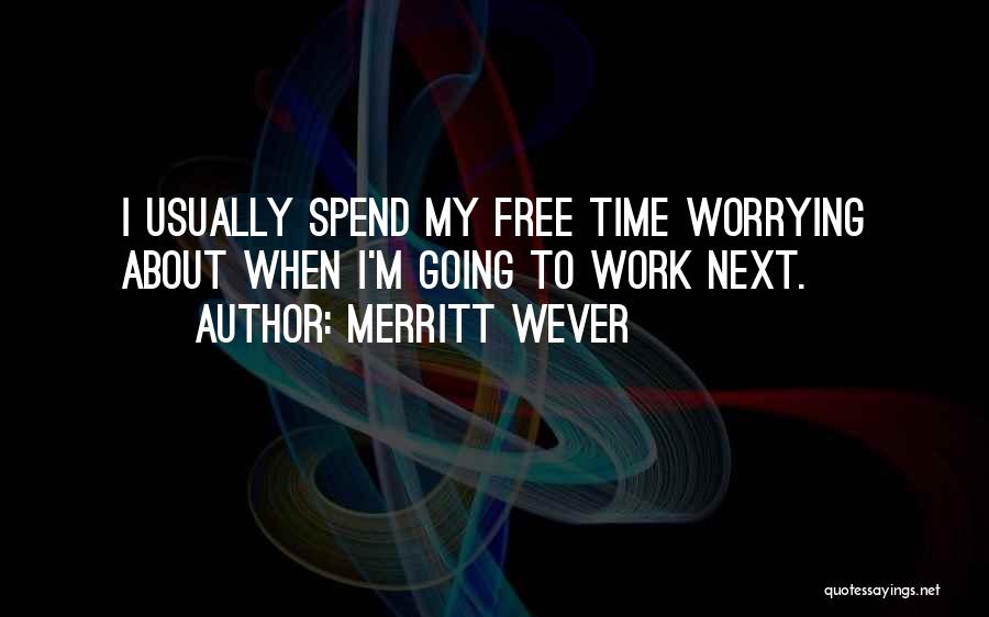 Merritt Wever Quotes: I Usually Spend My Free Time Worrying About When I'm Going To Work Next.