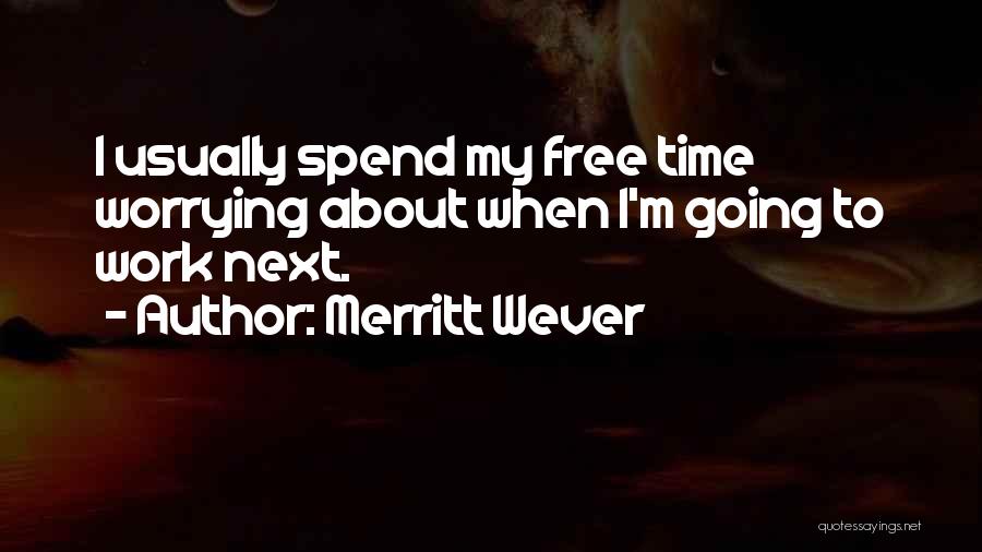 Merritt Wever Quotes: I Usually Spend My Free Time Worrying About When I'm Going To Work Next.