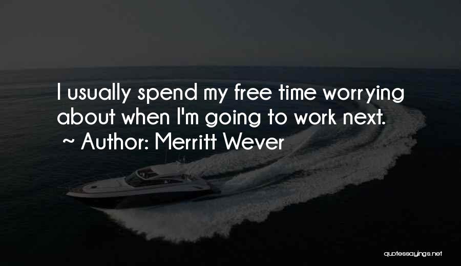 Merritt Wever Quotes: I Usually Spend My Free Time Worrying About When I'm Going To Work Next.