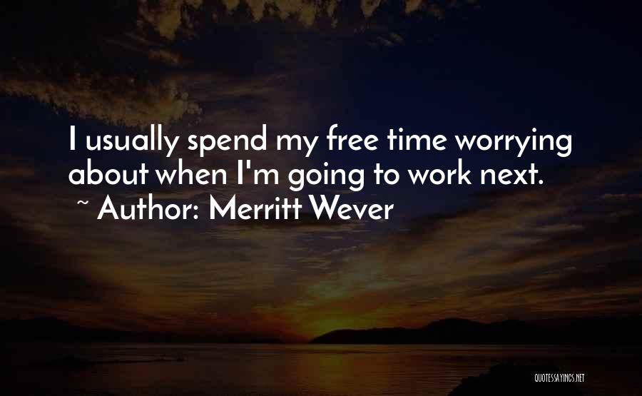 Merritt Wever Quotes: I Usually Spend My Free Time Worrying About When I'm Going To Work Next.