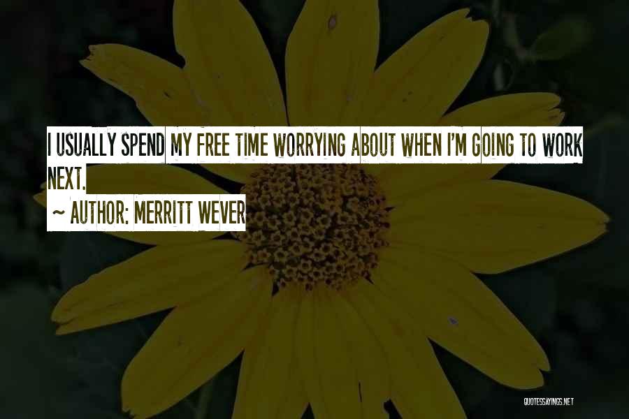 Merritt Wever Quotes: I Usually Spend My Free Time Worrying About When I'm Going To Work Next.