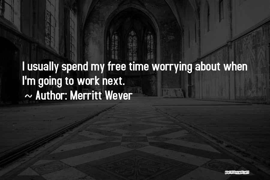 Merritt Wever Quotes: I Usually Spend My Free Time Worrying About When I'm Going To Work Next.