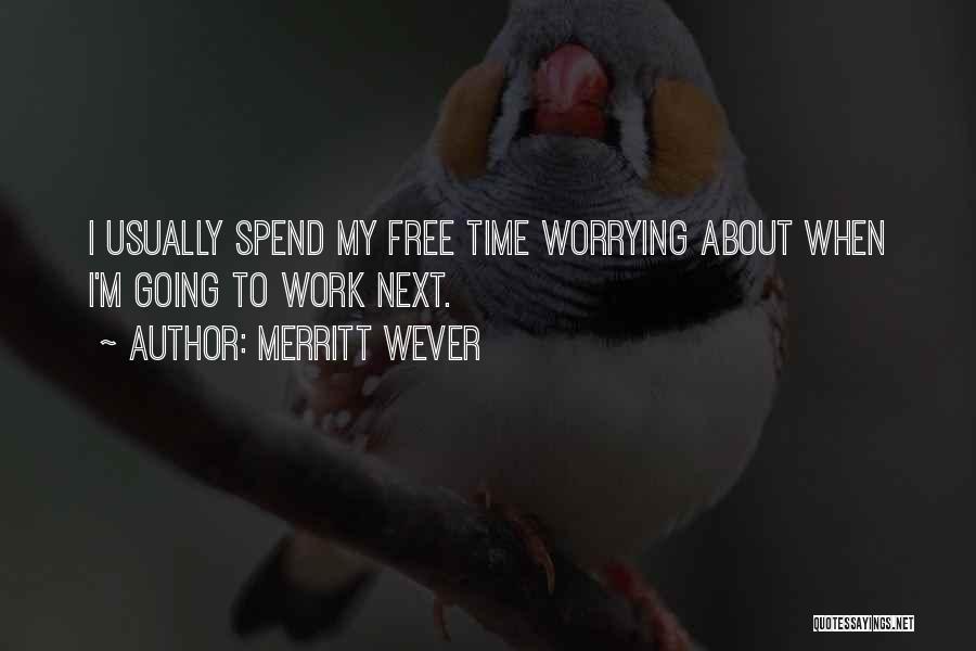 Merritt Wever Quotes: I Usually Spend My Free Time Worrying About When I'm Going To Work Next.