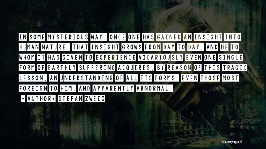 Stefan Zweig Quotes: In Some Mysterious Way, Once One Has Gained An Insight Into Human Nature, That Insight Grows From Day To Day,