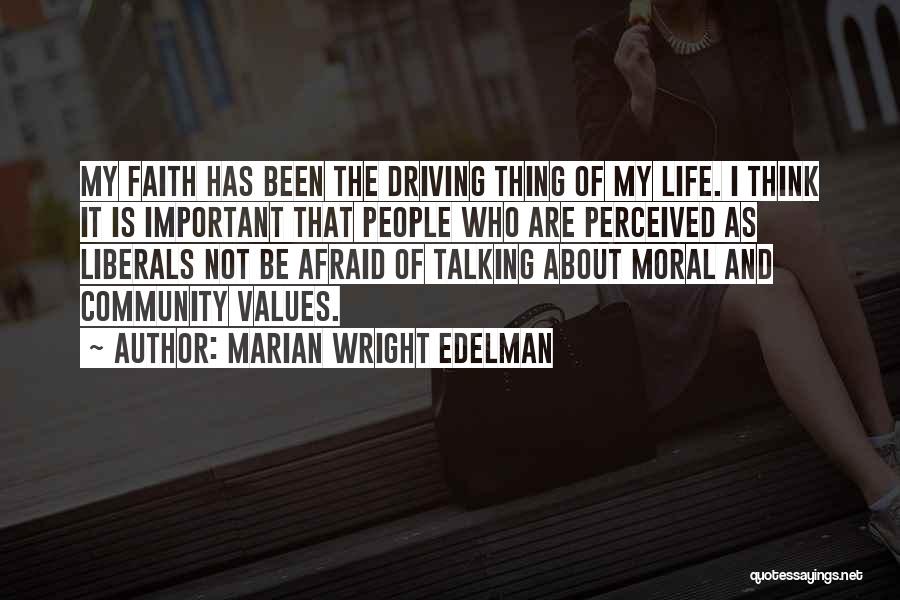 Marian Wright Edelman Quotes: My Faith Has Been The Driving Thing Of My Life. I Think It Is Important That People Who Are Perceived