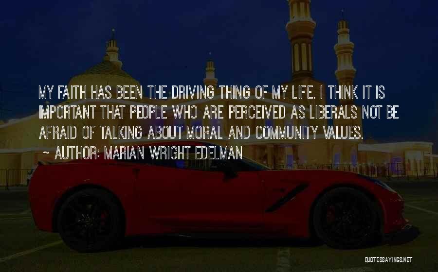 Marian Wright Edelman Quotes: My Faith Has Been The Driving Thing Of My Life. I Think It Is Important That People Who Are Perceived