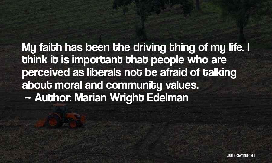 Marian Wright Edelman Quotes: My Faith Has Been The Driving Thing Of My Life. I Think It Is Important That People Who Are Perceived