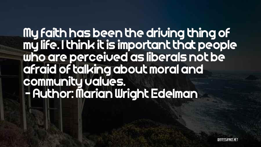 Marian Wright Edelman Quotes: My Faith Has Been The Driving Thing Of My Life. I Think It Is Important That People Who Are Perceived