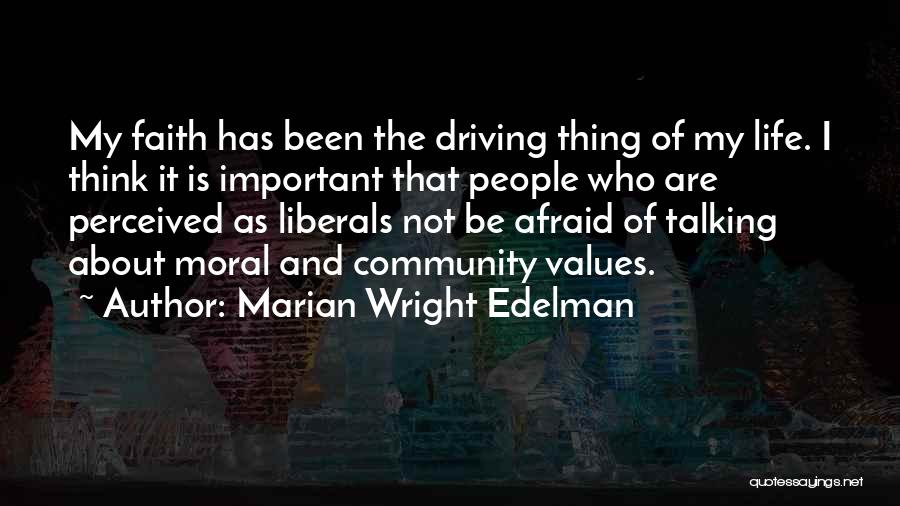 Marian Wright Edelman Quotes: My Faith Has Been The Driving Thing Of My Life. I Think It Is Important That People Who Are Perceived