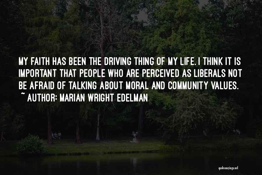 Marian Wright Edelman Quotes: My Faith Has Been The Driving Thing Of My Life. I Think It Is Important That People Who Are Perceived