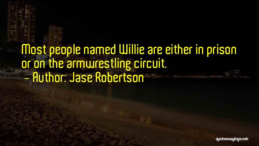 Jase Robertson Quotes: Most People Named Willie Are Either In Prison Or On The Armwrestling Circuit.