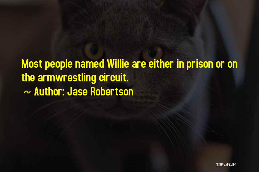 Jase Robertson Quotes: Most People Named Willie Are Either In Prison Or On The Armwrestling Circuit.