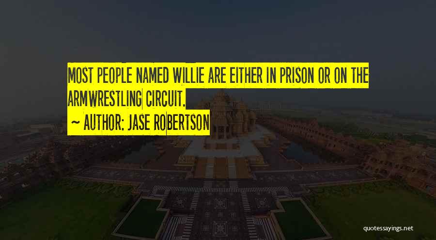 Jase Robertson Quotes: Most People Named Willie Are Either In Prison Or On The Armwrestling Circuit.