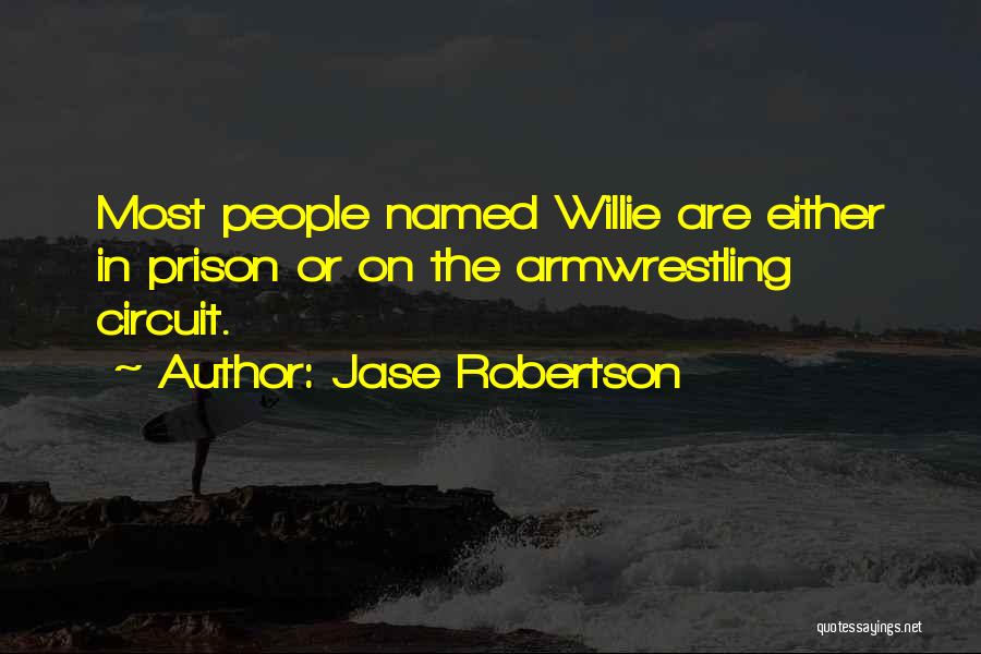 Jase Robertson Quotes: Most People Named Willie Are Either In Prison Or On The Armwrestling Circuit.