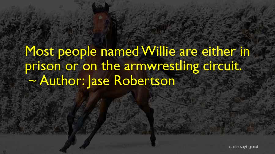 Jase Robertson Quotes: Most People Named Willie Are Either In Prison Or On The Armwrestling Circuit.