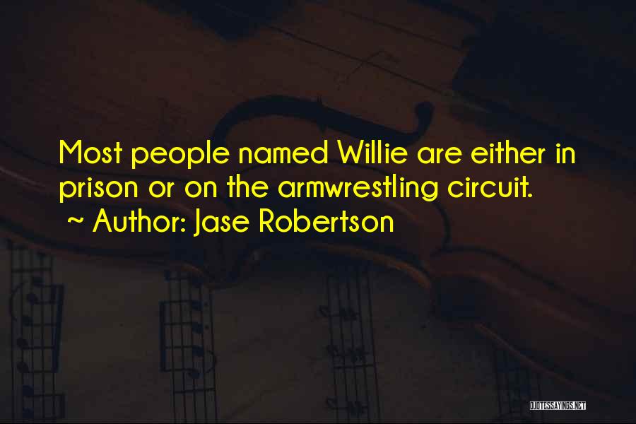 Jase Robertson Quotes: Most People Named Willie Are Either In Prison Or On The Armwrestling Circuit.