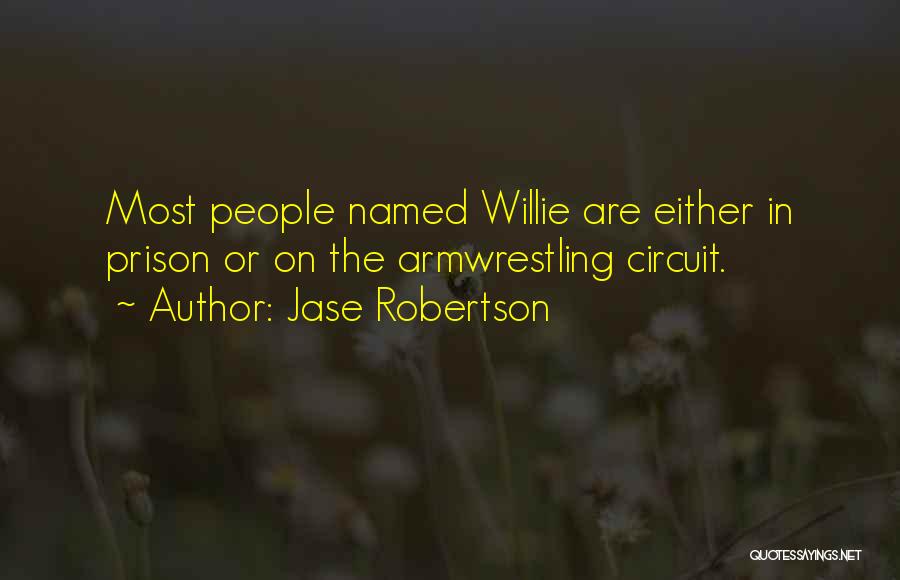 Jase Robertson Quotes: Most People Named Willie Are Either In Prison Or On The Armwrestling Circuit.