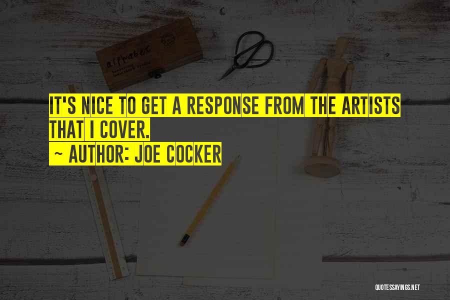 Joe Cocker Quotes: It's Nice To Get A Response From The Artists That I Cover.