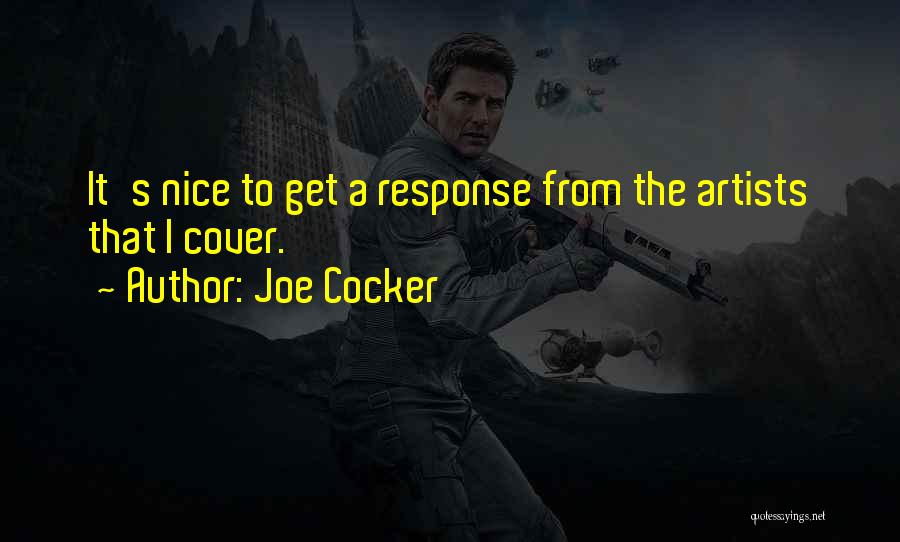 Joe Cocker Quotes: It's Nice To Get A Response From The Artists That I Cover.
