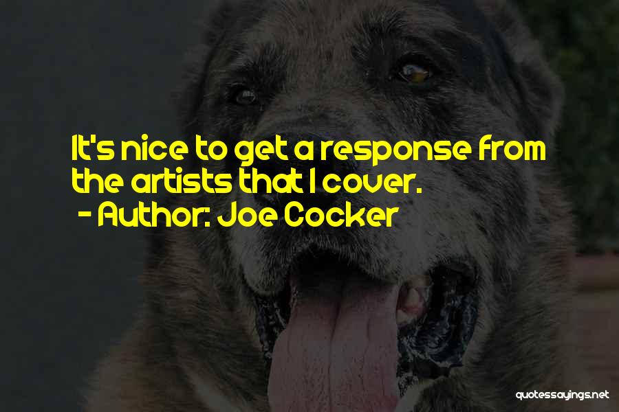 Joe Cocker Quotes: It's Nice To Get A Response From The Artists That I Cover.