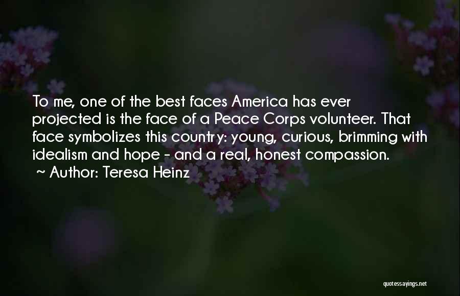 Teresa Heinz Quotes: To Me, One Of The Best Faces America Has Ever Projected Is The Face Of A Peace Corps Volunteer. That